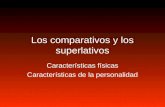 Los comparativos y los superlativos Características físicas Características de la personalidad.