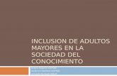 INCLUSION DE ADULTOS MAYORES EN LA SOCIEDAD DEL CONOCIMIENTO Beatriz Depetris (UNPSJB) Guillermo Feierherd (UNPSJB) Armando De Giusti (UNLP)