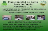 Municipalidad de Santa Rosa de Copán Honduras C. A. LA EXPERIENCIA EN POLITICAS DE DESARROLLO ECONOMICO LOCAL EN EL MUNICIPIO DE SANTA ROSA DE COPAN VISION.