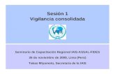 Sesión 1 Vigilancia consolidada Seminario de Capacitación Regional IAIS-ASSAL-FIDES 26 de noviembre de 2009, Lima (Perú) Takao Miyamoto, Secretaría de.