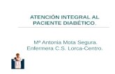 ATENCIÓN INTEGRAL AL PACIENTE DIABÉTICO. Mª Antonia Mota Segura. Enfermera C.S. Lorca-Centro.