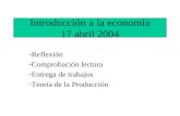 Introducción a la economía 17 abril 2004 -Reflexión -Comprobación lectura -Entrega de trabajos -Teoría de la Producción.