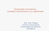 Evaluación económica. Estudios económicos y su significado Dra. Ana Ortega Clínica Universitaria Universidad de Navarra Pamplona.