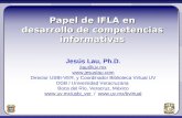 1 Papel de IFLA en desarrollo de competencias informativas Jesús Lau, Ph.D. jlau@uv.mx  Director USBI-VER, y Coordinador Biblioteca Virtual.