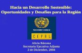 Hacia un Desarrollo Sostenible: Oportunidades y Desafíos para la Región Alicia Bárcena Secretaria Ejecutiva Adjunta 2 de Diciembre, 2004.