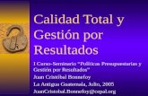 Calidad Total y Gestión por Resultados I Curso-Seminario Políticas Presupuestarias y Gestión por Resultados Juan Cristóbal Bonnefoy La Antigua Guatemala,