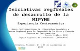 Iniciativas regionales de desarrollo de la MIPYME Experiencia Centroamérica Banco Centroamericano de Integración Económica y Centro Regional para la Promoción.