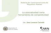 Federación Centroamericana de Pequeños Hoteles La asociatividad como herramienta de competitividad Lic. Jane Lemarie Caicedo.