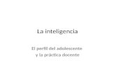 La inteligencia El perfil del adolescente y la práctica docente.