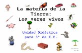 La materia de la Tierra: Los seres vivos Unidad Didáctica para 5º de E.P. Juan Moreno Nov-08.