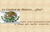 La Ciudad de México… ¿fea? Disfruta esta presentación y luego pon mucha atención !