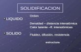 SOLIDIFICACION LIQUIDOSOLIDO Orden Densidad – distancia interatómica Calor latente –ff. interatómicas Fluidez, difusión, resistencia estructura estructura.