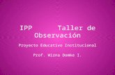 IPP Taller de Observación Proyecto Educativo Institucional Prof. Wirna Domke I.