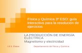 Física y Química 3º ESO: guía interactiva para la resolución de ejercicios LA PRODUCCIÓN DE ENERGÍA ELÉCTRICA Magnetismo y electricidad I.E.S. Élaios Departamento.
