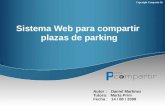 Copyright Compartir SL Sistema Web para compartir plazas de parking Autor : Daniel Martínez Tutora: Marta Prim Fecha : 14 / 08 / 2009.