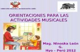 ORIENTACIONES PARA LAS ACTIVIDADES MUSICALES ORIENTACIONES PARA LAS ACTIVIDADES MUSICALES Mag. Ninoska León G. Hyo – Perú 2012 Mag. Ninoska León G. Hyo.