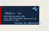 Proceso de Implantación M ODELO de A UTOEVALUACIÓN para organizaciones educativas de Castilla y León.