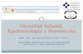 DRA. MA. DE MONSERRAT PÁEZ VILLA PEDIATRA ESPECIALISTA EN OBESIDAD INFANTIL Y DEL ADOLESCENTE Obesidad Infantil. Epidemiología y Prevención.