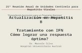 Actualización en Hepatitis B Tratamiento con IFN Cómo lograr una respuesta óptima? Dr. Marcelo Silva Hospital Universitario Austral 21º Reunión Anual de.