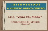 I.E.S. VEGA DEL PIRÓN CARBONERO EL MAYOR (Segovia) ¡ B I E N V E N I D O S A VUESTRO NUEVO CENTRO!