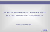 ESTUDIO DE MODERNIZACIÓN DEL TRANSPORTE PÚBLICO México D.F.Octubre de 2004 EN EL ÁREA METROPOLITANA DE MONTERREY N. L.