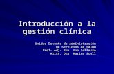 Introducción a la gestión clínica Unidad Docente de Administración de Servicios de Salud Prof. Adj. Dra. Ana Sollazzo Asist. Dra. Marina Stoll.