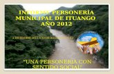 INFORME PERSONERÍA MUNICIPAL DE ITUANGO AÑO 2012 1 DICIEMBRE 2011 A 22 DE AGOSTO DE 2012 UNA PERSONERIA CON SENTIDO SOCIAL.
