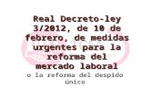 Real Decreto-ley 3/2012, de 10 de febrero, de medidas urgentes para la reforma del mercado laboral o la reforma del despido único.