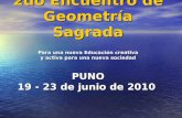 2do Encuentro de Geometría Sagrada Para una nueva Educación creativa y activa para una nueva sociedad PUNO 19 - 23 de junio de 2010.