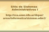Http://exa.unne.edu.ar/depar/areas/ informatica/sistemas.adm1/ Sitio de Sistemas Administrativos I.