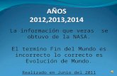 La información que veras se obtuvo de la NASA. El termino Fin del Mundo es incorrecto lo correcto es Evolución de Mundo. Realizado en Junio del 2011.