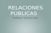 RELACIONES PÚBLICAS Profesor: Octavio Islas. ¿QUÉ SON LAS RR.PP? Los profesionales de las relaciones públicas deben estar calificados para tener relaciones.