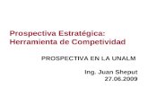 Prospectiva Estratégica: Herramienta de Competividad PROSPECTIVA EN LA UNALM Ing. Juan Sheput 27.06.2009.