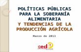 POLÍTICAS PÚBLICAS PARA LA SOBERANÍA ALIMENTARIA Y TENDENCIAS DE LA PRODUCCIÓN AGRÍCOLA Marzo de 2013.