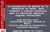 La perspectiva de género en la obtención de datos para formular y evaluar políticas para la educación superior : Algunas reflexiones Jorge Martínez Stack.