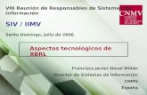 VIII Reunión de Responsables de Sistemas de Información SIV / IIMV Santo Domingo, Julio de 2006 Aspectos tecnológicos de XBRL Francisco Javier Nozal Millán.