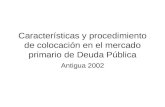 Características y procedimiento de colocación en el mercado primario de Deuda Pública Antigua 2002.