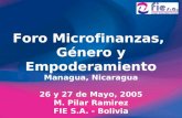 Foro Microfinanzas, Género y Empoderamiento Managua, Nicaragua 26 y 27 de Mayo, 2005 M. Pilar Ramirez FIE S.A. - Bolivia.