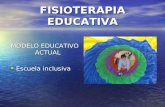 FISIOTERAPIA EDUCATIVA MODELO EDUCATIVO ACTUAL Escuela inclusiva Escuela inclusiva.