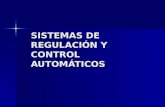 SISTEMAS DE REGULACIÓN Y CONTROL AUTOMÁTICOS. El Control automático trata de regular, con la mínima intervención humana, el comportamiento dinámico de.