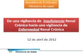 12 de abril de 2012 República de El Salvador Ministerio de salud República de El Salvador Ministerio de salud De una vigilancia de Insuficiencia Renal.
