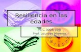 Resiliencia en las edades PSIC 3005-008 Prof. Lourdes Moreno.