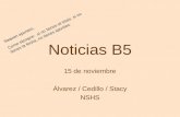 Noticias B5 15 de noviembre Álvarez / Cedillo / Stacy NSHS Saquen apuntes. Como siempre: si no tienes el título, si no tienes la fecha, no tienes apuntes.
