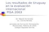 Los resultados de Uruguay en la evaluación internacional PISA 2003 Dr. Tabaré Fernández Lic. Cecilia Pereda Jornadas de Formación Permanente Montevideo,