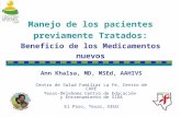 Manejo de los pacientes previamente Tratados: Beneficio de los Medicamentos nuevos Ann Khalsa, MD, MSEd, AAHIVS Centro de Salud Familiar La Fe, Centro.