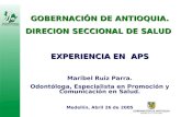 GOBERNACIÓN DE ANTIOQUIA. DIRECION SECCIONAL DE SALUD EXPERIENCIA EN APS Maribel Ruiz Parra. Odontóloga, Especialista en Promoción y Comunicación en Salud.