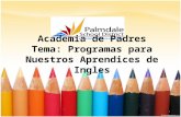 Academia de Padres Tema: Programas para Nuestros Aprendices de Ingles 1.