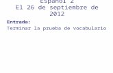 Español 2 El 26 de septiembre de 2012 Entrada: Terminar la prueba de vocabulario.