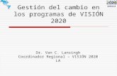 Gestión del cambio en los programas de VISIÓN 2020 Dr. Van C. Lansingh Coordinador Regional – VISIÓN 2020 LA.