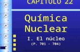 CAPÍTULO 22 Química Nuclear I. El núcleo (P. 701 - 704) I. El núcleo (P. 701 - 704) I IV III II Cortesía Christy Johannesson .
